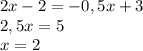 2x-2=-0,5x+3 \\&#10;2,5x=5 \\&#10;x=2