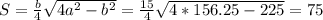 S= \frac{b}{4} \sqrt{4a^2-b^2}= \frac{15}{4} \sqrt{4*156.25-225} =75