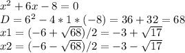 x^{2} +6x-8=0 \\D= 6^{2} -4*1*(-8)=36+32=68\\&#10;x1=(-6+ \sqrt{68})/2=-3+ \sqrt{17}\\&#10;x2= (-6- \sqrt{68})/2=-3- \sqrt{17}