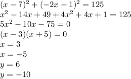 (x-7)^2+(-2x-1)^2=125\\&#10;x^2-14x+49+4x^2+4x+1=125\\&#10;5x^2-10x-75=0\\&#10;(x-3)(x+5)=0\\&#10;x=3\\&#10;x=-5\\&#10;y=6\\&#10;y=-10&#10;