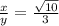 \frac{x}{y}= \frac{\sqrt{10}}{3}