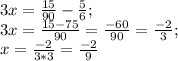 3x=\frac{15}{90}- \frac{5}{6} ;\\&#10;3x= \frac{15-75}{90} = \frac{-60}{90} = \frac{-2}{3} ;\\&#10;x= \frac{-2}{3*3}= \frac{-2}{9}