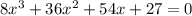 8 x^{3}+36x^{2}+54x+ 27=0