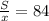 \frac{S}{x}=84