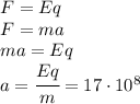 F=Eq\\F=ma\\ma=Eq\\a=\cfrac{Eq}{m}=17\cdot 10^{8}