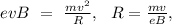 evB\ =\ \frac{mv^2}{R},\ \ R=\frac{mv}{eB},