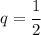 q=\cfrac{1}{2}