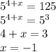 5^{ 4+x}=125&#10;\\\&#10;5^{ 4+x}=5^3&#10;\\\&#10;4+x=3&#10;\\\&#10;x=-1