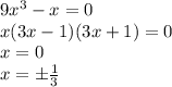 9x^3- x = 0&#10;\\\&#10;x(3x-1)(3x+1)=0&#10;\\\&#10;x=0&#10;\\\ x=\pm \frac{1}{3}