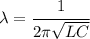 \lambda=\cfrac{1}{2\pi\sqrt{LC}}