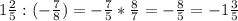 1 \frac{2}{5} : (- \frac{7}{8} )= - \frac{7}{5} * \frac{8}{7} = - \frac{8}{5} =-1 \frac{3}{5}