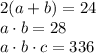 2(a+b)=24\\a\cdot b = 28\\ a\cdot b \cdot c = 336