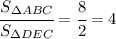 \cfrac{S_{\Delta ABC}}{S_{\Delta DEC}}=\cfrac{8}{2}=4