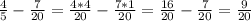 \frac{4}{5} - \frac{7}{20}= \frac{4*4}{20}- \frac{7*1}{20}= \frac{16}{20}- \frac{7}{20}= \frac{9}{20}