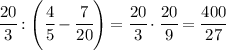 \cfrac{20}{3}:\left(\cfrac{4}{5}-\cfrac{7}{20}\right)=\cfrac{20}{3}\cdot\cfrac{20}{9}=\cfrac{400}{27}