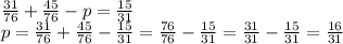 \frac{31}{76} + \frac{45}{76} -p= \frac{15}{31} &#10;\\\&#10;p= \frac{31}{76} + \frac{45}{76}- \frac{15}{31} = \frac{76}{76} - \frac{15}{31} =\frac{31}{31} - \frac{15}{31} =\frac{16}{31}