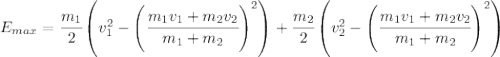 E_{max}=\cfrac{m_1}{2}\left(v_1^2-\left(\cfrac{m_1v_1+m_2v_2}{m_1+m_2}\right)^2\right)+\cfrac{m_2}{2}\left(v_2^2-\left(\cfrac{m_1v_1+m_2v_2}{m_1+m_2}\right)^2\right)