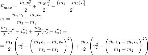 E_{max}=\cfrac{m_1v_1^2}{2}+\cfrac{m_2v_2^2}{2}-\cfrac{(m_1+m_2)v_3^2}{2}\\v_3=\cfrac{m_1v_1+m_2v_2}{m_1+m_2}\\\cfrac{m_1}{2}(v_1^2-v_3^2)+\cfrac{m_2}{2}(v_2^2-v_3^2)=\\=\cfrac{m_1}{2}\left(v_1^2-\left(\cfrac{m_1v_1+m_2v_2}{m_1+m_2}\right)^2\right)+\cfrac{m_2}{2}\left(v_2^2-\left(\cfrac{m_1v_1+m_2v_2}{m_1+m_2}\right)^2\right)