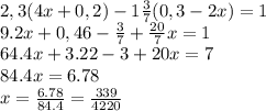 2,3(4x+0,2)-1 \frac{3}{7} (0,3-2x)=1&#10;\\\&#10;9.2x+0,46- \frac{3}{7} + \frac{20}{7}x=1&#10;\\\&#10;64.4x+3.22-3+20x=7&#10;\\\&#10;84.4x=6.78&#10;\\\&#10;x= \frac{6.78}{84.4}= \frac{339}{4220}