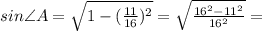 sin \angle A = \sqrt{1- (\frac{11}{16})^{2}}= \sqrt{\frac{16^{2}-11^{2}}{16^{2}}}=