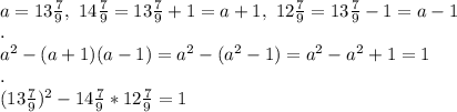 \\a=13\frac79, \ 14\frac79=13\frac79+1=a+1, \ 12\frac79=13\frac79-1=a-1&#10;\\.&#10;\\a^2-(a+1)(a-1)=a^2-(a^2-1)=a^2-a^2+1=1&#10;\\.&#10;\\(13\frac79)^2-14\frac79*12\frac79=1