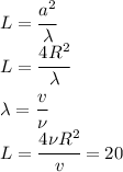 L=\cfrac{a^2}{\lambda}\\L=\cfrac{4R^2}{\lambda}\\\lambda=\cfrac{v}{\nu}\\L=\cfrac{4\nu R^2}{v}=20