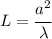 L=\cfrac{a^2}{\lambda}