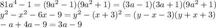 81a^4-1=(9a^2-1)(9a^2+1)=(3a-1)(3a+1)(9a^2+1)&#10;\\\&#10;y^2-x^2-6x-9=y^2-(x+3)^2=(y-x-3)(y+x+3)&#10;\\\&#10;-a+4a-9=3a-9