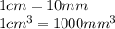 1cm=10mm\\1cm^3=1000mm^3