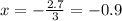 x = - \frac{2.7}{3} = - 0.9