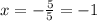 x = - \frac{5}{5} = - 1