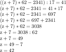 \rm&#10;((z+7)* 62- 2341):17=41 \\&#10;(z+7)*62-2341=41*17 \\&#10;(z+7)*62-2341=697 \\&#10;(z+7)*62=697+2341\\&#10;(z+7)*62=3038\\&#10;z+7=3038:62 \\&#10;z+7=49 \\&#10;z=49-7 \\&#10;z=42