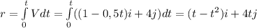 r=\int\limits_0^t Vdt=\int\limits_0^t((1-0,5t)i+4j)dt= (t-t^2)i+4tj