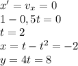 x'=v_x=0\\1-0,5t=0\\t=2\\x=t-t^2=-2\\y=4t=8