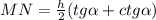 MN= \frac{h}{2} (tg\alpha +ctg \alpha )