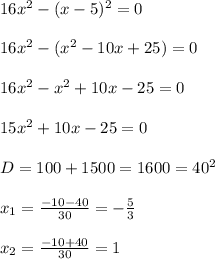 16x^2-(x-5)^2=0&#10;\\\\16x^2-(x^2-10x+25)=0&#10;\\\\16x^2-x^2+10x-25=0&#10;\\\\15x^2+10x-25=0&#10;\\\\D=100+1500=1600=40^2&#10;\\\\x_1=\frac{-10-40}{30}=-\frac{5}{3}&#10;\\\\x_2=\frac{-10+40}{30}=1