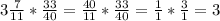 3 \frac{7}{11} * \frac{33}{40}= \frac{40}{11} *\frac{33}{40}= \frac{1}{1} * \frac{3}{1}=3