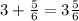 3+ \frac{5}{6}= 3 \frac{5}{6}