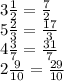 3\frac{1}{2}= \frac{7}{2}&#10;\\\&#10;5 \frac{2}{3}= \frac{17}{3}&#10;\\\&#10;4 \frac{3}{7}=\frac{31}{7} &#10;\\\&#10;2 \frac{9}{10} = \frac{29}{10}