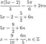 \cfrac{\pi(5x-2)}{3}=\cfrac{5\pi}{6}+2\pi n\\5x-2=\cfrac{5}{2}+6n\\5x=\cfrac{9}{2}+6n\\x=\cfrac{9}{10}+\cfrac{6n}{5},n\in\mathbb{Z}