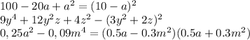 100-20a+a^2=(10-a)^2&#10;\\\&#10;9y^4+12y^2z+4z^2-(3y^2+2z)^2&#10;\\\&#10;0,25a^2 - 0,09m^4=(0.5a-0.3m^2)(0.5a+0.3m^2)