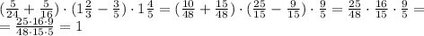 ( \frac{5}{24}+ \frac{5}{16})\cdot (1 \frac{2}{3}- \frac{3}{5})\cdot 1 \frac{4}{5} =&#10;( \frac{10}{48}+ \frac{15}{48})\cdot ( \frac{25}{15}- \frac{9}{15})\cdot \frac{9}{5} =&#10;\frac{25}{48}\cdot \frac{16}{15}\cdot \frac{9}{5} =&#10;\\\&#10;=\frac{25\cdot16\cdot9}{48\cdot15\cdot5}=1