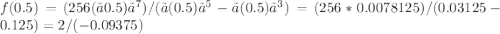 f(0.5)=(256(〖0.5)〗^7)/(〖(0.5)〗^5-〖(0.5)〗^3 )=(256*0.0078125)/(0.03125-0.125)=2/(-0.09375)