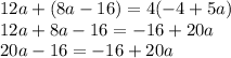 12a+(8a-16)=4(-4+5a)&#10;\\\&#10;12a+8a-16=-16+20a&#10;\\\&#10;20a-16=-16+20a