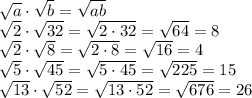 \sqrt{a} \cdot\sqrt{b} = \sqrt{ab}&#10; \\\&#10;\sqrt{2} \cdot\sqrt{32} = \sqrt{2 \cdot32} = \sqrt{64} =8&#10;\\\&#10;\sqrt{2} \cdot \sqrt{8} =\sqrt{2 \cdot 8} =\sqrt{16} =4&#10;\\\&#10;\sqrt{5} \cdot \sqrt{45} =\sqrt{5 \cdot 45} =\sqrt{225} =15&#10;\\\&#10;\sqrt{13} \cdot \sqrt{52} =\sqrt{13 \cdot 52} =\sqrt{676} =26