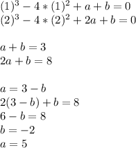 (1)^3-4*(1)^2+a+b=0\\&#10;(2)^3-4*(2)^2+2a+b=0\\&#10;\\&#10;a+b=3\\&#10;2a+b=8\\&#10;\\&#10;a=3-b\\&#10;2(3-b)+b=8\\&#10;6-b=8\\&#10;b=-2\\&#10;a=5\\&#10;