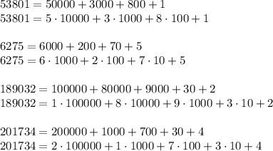 53801=50000+3000+800+1&#10;\\\&#10;53801=5\cdot10000+3\cdot1000+8\cdot100+1&#10;\\\\&#10;6275=6000+200+70+5&#10;\\\&#10;6275=6\cdot1000+2\cdot100+7\cdot10+5&#10;\\\\&#10;189032=100000+80000+9000+30+2&#10;\\\&#10;189032=1\cdot100000+8\cdot10000+9\cdot1000+3\cdot10+2&#10;\\\\&#10;201734=200000+1000+700+30+4&#10;\\\&#10;201734=2\cdot100000+1\cdot1000+7\cdot100+3\cdot10+4