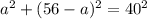 a^{2}+(56-a)^{2}=40^{2}