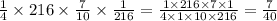 \frac{1}{4} \times 216 \times \frac{7}{10} \times \frac{1}{216} = \frac{1 \times 216 \times 7 \times 1}{4 \times 1 \times 10 \times 216} = \frac{7}{40}