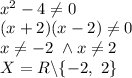 \\x^2-4\neq0&#10;\\(x+2)(x-2)\neq0&#10;\\x\neq-2 \ \wedge x\neq2&#10;\\X=R\backslash\{-2, \ 2\}